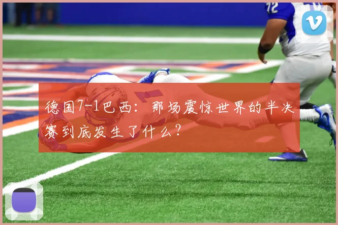 德国7-1巴西：那场震惊世界的半决赛到底发生了什么？