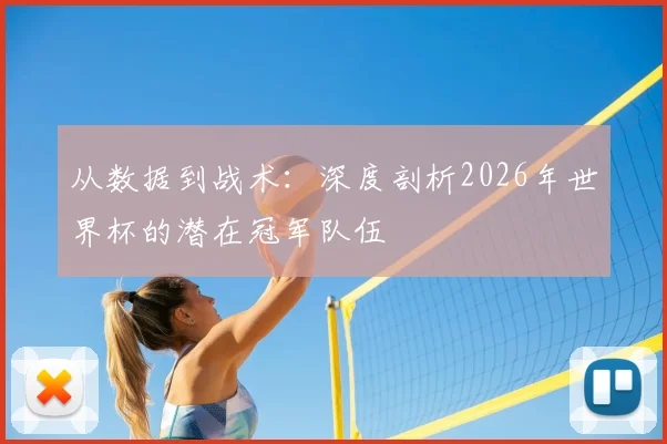 从数据到战术:深度剖析2026年世界杯的潜在冠军队伍