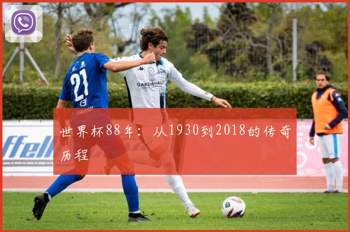 世界杯88年:从1930到2018的传奇历程