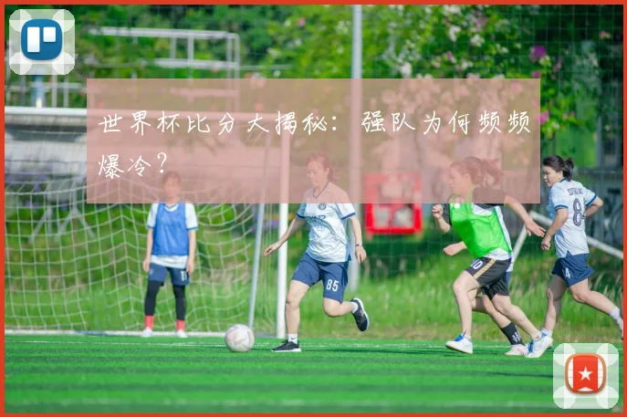 世界杯比分大揭秘：强队为何频频爆冷？